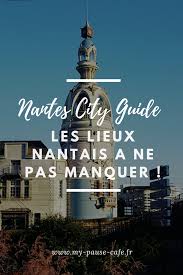 City Guide Nantes Les Lieux A Ne Pas Manquer My Pause Cafe Visiter Nantes Nantes Nantes Ville