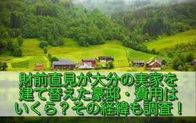 財前直見が大分の実家を建て替えた豪邸・費用はいくら？その経緯 ...