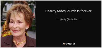 52 beauty fades famous quotes: Judy Sheindlin Quote Beauty Fades Dumb Is Forever