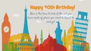 A 40th birthday is like standing on a precipice. Happy 40th Birthday Wishes