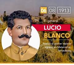El 6 de agosto de 1913 el General Lucio Blanco realiza el primer reparto  agrario de la Revolución Mexicana, al distribuir en parcelas la Hacienda de  los Borregos entre campesinos de Matamoros,