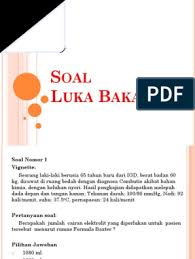 Luka masih basah, terdapat bulla dan pus.4. Soal Luka Bakar
