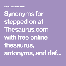 Synonyms For Stepped On At Thesaurus Com With Free Online Thesaurus Antonyms And Definitions Find Descriptive Alternatives For Stepped On