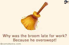 Why Was The Broom Late For Work Because He Overswept Crazy Jokes Party Jokes Santa Banta Jokes