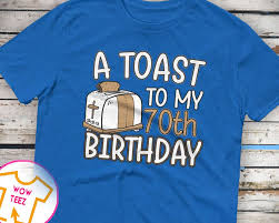 70th Birthday T Shirt Ideas 70th Birthday Toast 70th Birthday Shirt 70th Bday 70th Birthday Gift Funny 70th Shirt 70 Years O 50th Birthday Shirts Birthday Shirts 30th Birthday Shirts