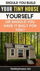 Should You Build Your Tiny House Yourself Or Should You Have It Built For You Tiny House Tiny House Plans Tiny House Design