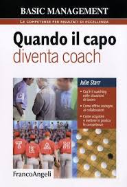 Quando il capo diventa coach. Cos'è il coaching nelle situazioni di lavoro.  Come offrire sostegno ai collaboratori. Come acquisire e mettere in ...