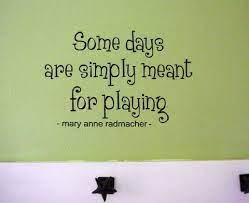 Every Day Should Be Meant For Playing Play Quotes Child S Play Quotes Scrapbook Quotes