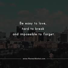 Rick kang 22:09 love quotes. Beautiful Quotes Be Easy To Love Hard To Break And Impossible To Forget Plannermarket Com Best Selling Printable Templates For Everyone