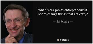 Bill Drayton quote: What is our job as entrepreneurs if not to change...