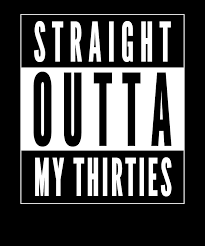 There are various ways available from which you can celebrate. Straight Outta My Thirties Funny 40th Birthday Gift Digital Art By Grace Collett