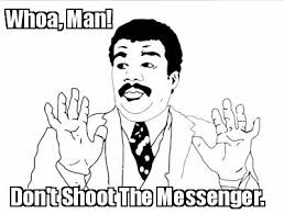 Caroline wilson and corrie perkin are best friends and each week they get together in the podcast studio and. Meme Creator Funny Whoa Man Don T Shoot The Messenger Meme Generator At Memecreator Org