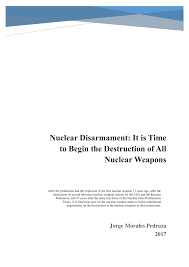 Pdf Nuclear Disarmament It Is Time To Begin The Destruction Of All Nuclear Weapons