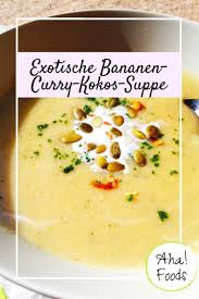 Exotische Bananen Curry Kokos Suppe Aha Foods Rezept Schnelle Suppen Rezepte Einfache Suppenrezepte Kokossuppe