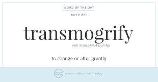 Word Of The Day Transmogrify Uncommon Words Words Word Of The Day