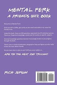 Read on for some hilarious trivia questions that will make your brain and your funny bone work overtime. Mental Perk A Friends Quiz Book By Jepson Rich Amazon Ae