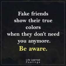 Best Quotes Success Fake Friends Show Their True Colors When They Don T Need You Anymore Be Aware Fake Friend Quotes Fake Friends Friends Quotes