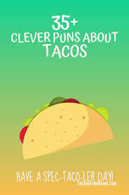 He didn't want to taco bout it. The Spec Taco Ler List Of Taco Puns In Queso You Need It
