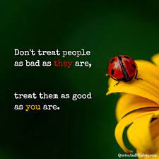 Quotesandwisdom Com Quote Treat People As Good As You Are