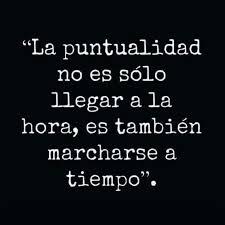 La Puntualidad No Es Solo Llegar A La Hora Es Tambien Marcharse A Tiempo Meditando Por El Mundo Pepel Frases Educativas Frases Chulas Frases Verdaderas