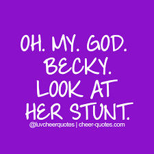 Oh My God Becky Look At Her Stunt Cheer Love Cheerleader Luvcheerquotes Cheerleading Cheerlife Cheerquotes Cheerisasport Cheerleadingquotes Cheer Cheerleading Quotes Cheer Quotes Cheer Qoutes