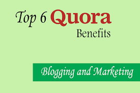Top 6 Benefits Of Using Quora For Blogging And Marketing