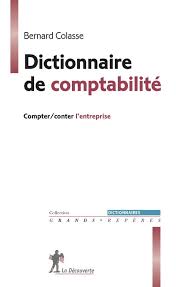 Dictionnaire De Comptabilite Compter Conter L Entreprise De Bernard Colasse Cet Ouvrage Est Une Comptabilite Apprendre La Comptabilite Cours De Comptabilite
