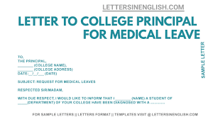 Leave application for college is written under circumstances when a student requires time off college for a particular period of time due to personal issues, sickness or one can write a leave letter by following the format of a leave application, as given in the section 'leave application letter format'. Letter To College Principal For Medical Leave Letters In English