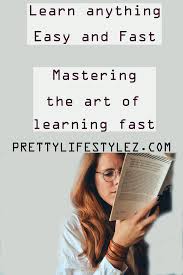 Mastering The Art Of Learning Fast Learn Anything Easy And Fast Learn Faster How To Memorize Things New Things To Learn
