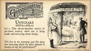 How many of us experience this? *Raises hand* Maybe not a lot, but  certainly from time to time. From Old English “uhte” (daybreak) and “ceare"  (care or sorrow)