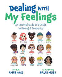 Dealing With My Feelings: An Essential Guide To A Child's Well Being &  Prosperity: Kaur, Amen, Moss, Haley: 9781525594212: Amazon.com: Books