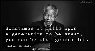 Sometimes It Falls Upon A Generation To Be Great You Can Be That Generation Inspiring Quotes About Life Inspirational Words Inspirational Quotes