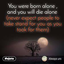 You Were Born Alone And You Will Die Alone Nev Nojoto