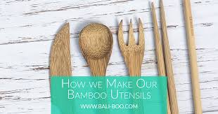 Above all, your cooking pan will remain scratch less, when you use it for cooking. How To Make Bamboo Utensils Bali Boo Natural Alternatives To Plastic