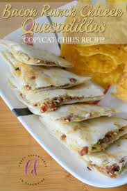 Chili S Chicken Bacon Ranch Quesadillas Recipe Recipe In 2020 Chicken Bacon Ranch Quesadilla Chicken Quesadilla Recipe