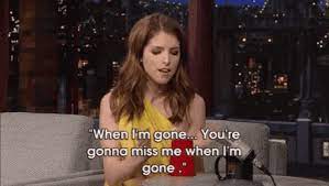Youre Gonna Miss Me When Im Gone Gif Youre Gonna Miss Me When Im Gone Anna Kendrick Discover Share Gifs