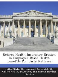 Fortunately, there are some early retirement health insurance alternatives available in the interim. Retiree Health Insurance Erosion In Employer Based Health Benefits For Early Retirees United States Government Accountability Office Health Education And Human Services Division Amazon Com Books