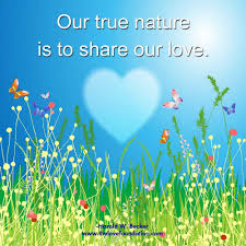 Our True Nature Is To Share Our Love In 2020 True Nature Unconditional Love Nature