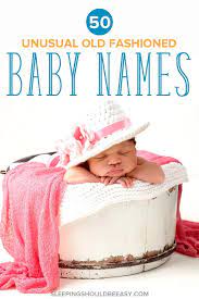 50 Unusual Old Fashioned Names That Won T Go Out Of Style Old Fashioned Names Old Fashioned Baby Names Vintage Names