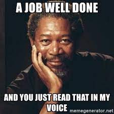 Top 23 great job memes for a job well done that you ll want. A Job Well Done And You Just Read That In My Voice Morgan Freeman Meme Generator