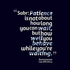 Patience may involve perseverance in the face of delay; Patience Is Not About How Long You Can Wait But How Well You Behave While You Re Waiting Islamic Quotes Muslim Quotes Patience Quotes