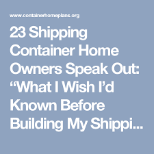 23 Shipping Container Home Owners Speak Out What I Wish I D Known Before Building My Shipping Co Container House Shipping Container Building A Container Home