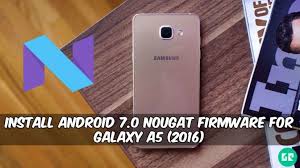Install Android 7 0 Nougat Firmware For Galaxy A5 2016