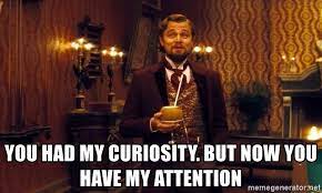 You Had My Curiosity But Now You Have My Attention Leonardo Dicaprio Calvin Candie Meme Generator