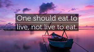 About eighty percent of the food on shelves of supermarkets today didn't exist 100 years. Moliere Quote One Should Eat To Live Not Live To Eat