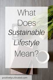 What Does Sustainable Lifestyle Mean Sustainable Lifestyle Lifestyle Meaning Sustainability