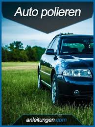 Anleitung Auto Richtig Polieren Auto Polieren Autos Auto Putzen