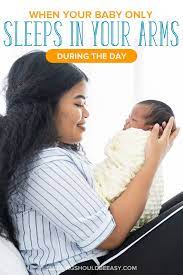 Baby Only Sleeps In My Arms During The Day Sleeping Should Be Easy
