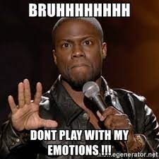 Bruhhhhhhhh Dont Play With My Emotions Kevin Hart Meme Generator