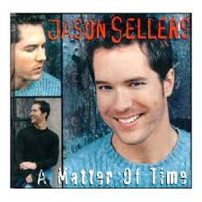 Jason Sellers A Matter of Time In 1999, I was 15 years old and I remember watching CMT for an hour before ... - Jason-Sellers-A-Matter-of-Time